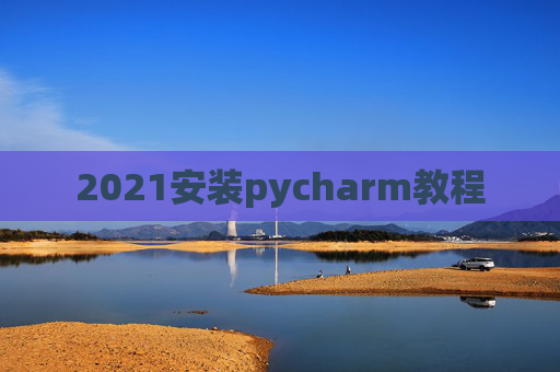 2021安装pycharm教程